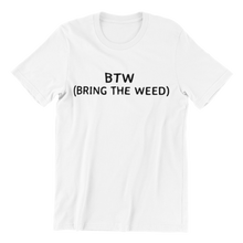 Load image into Gallery viewer, BTW Bring The Weed T-shirt

