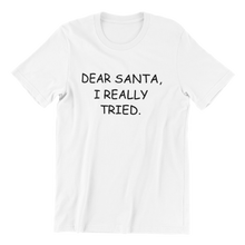 Load image into Gallery viewer, Dear Santa I Really Tried T-shirt
