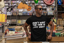 Load image into Gallery viewer, Don&#39;t Wait The Time Is Just Right T-Shirt
