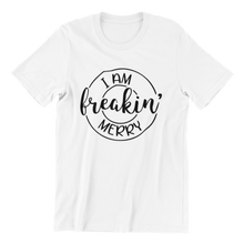 Load image into Gallery viewer, I Am Freakin Merry T-shirt
