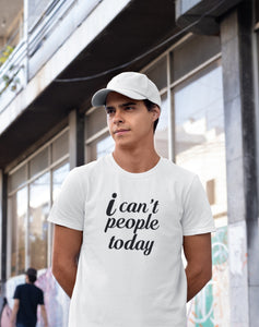 I Can't People Today T-shirt