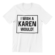 Load image into Gallery viewer, I Wish a Karen Would T-shirt
