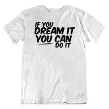 Load image into Gallery viewer, If You Dream It You Can Do It T-Shirt
