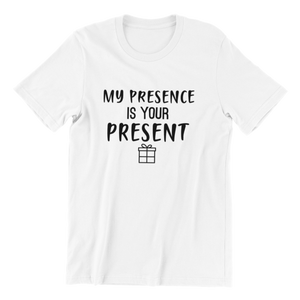 My Presence Is Your Present T-shirt