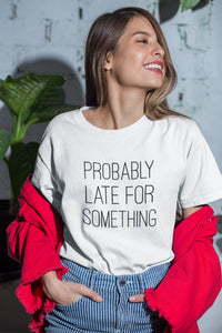 Probably Late For Something T-shirt
