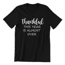 Load image into Gallery viewer, Thankful This Year Is Almost Over T-shirt
