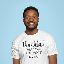 Load image into Gallery viewer, Thankful This Year Is Almost Over T-shirt
