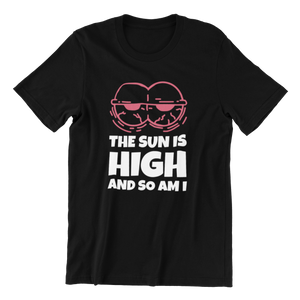 The Sun is High and so am I T-Shirt