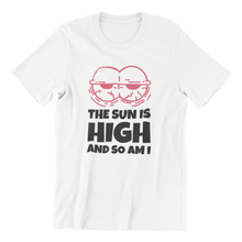 Load image into Gallery viewer, The Sun is High and so am I T-Shirt
