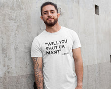 Load image into Gallery viewer, Will You Shut Up Man T-shirt
