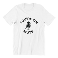 Load image into Gallery viewer, You&#39;re On Mute T-shirt
